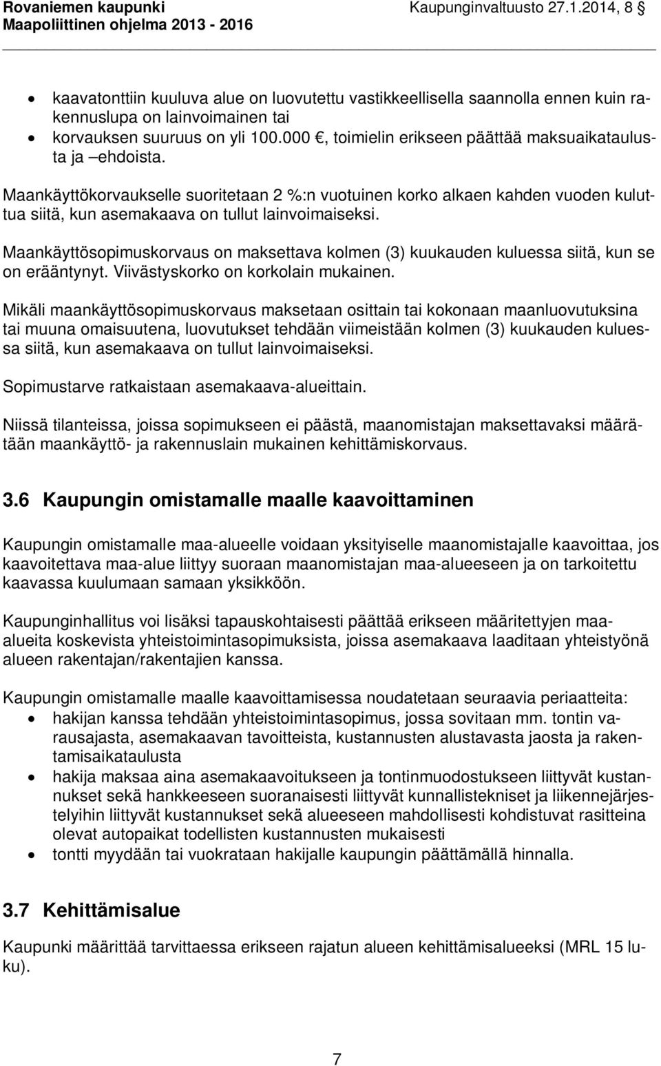 Maankäyttösopimuskorvaus on maksettava kolmen (3) kuukauden kuluessa siitä, kun se on erääntynyt. Viivästyskorko on korkolain mukainen.