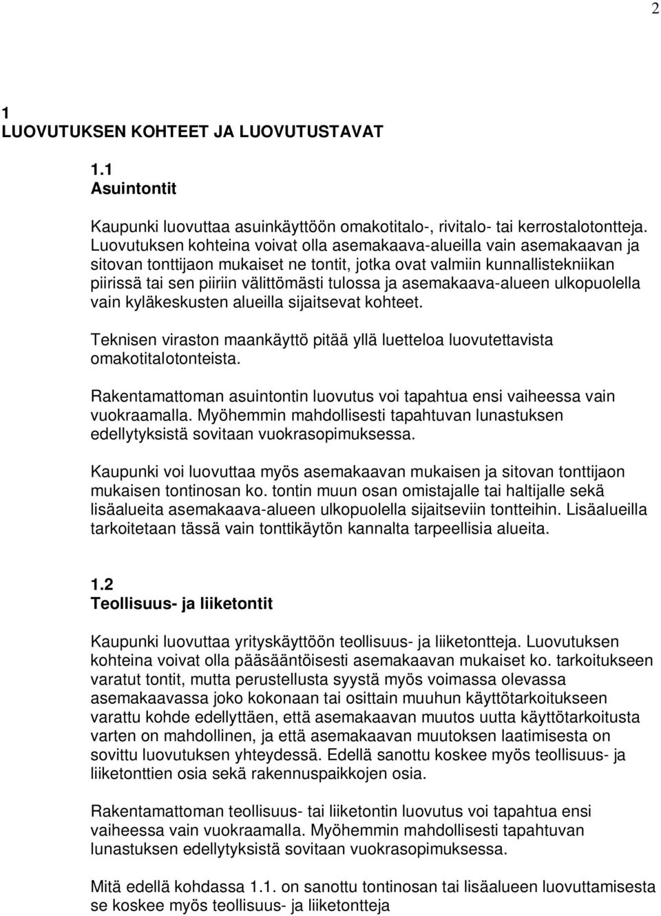 asemakaava-alueen ulkopuolella vain kyläkeskusten alueilla sijaitsevat kohteet. Teknisen viraston maankäyttö pitää yllä luetteloa luovutettavista omakotitalotonteista.