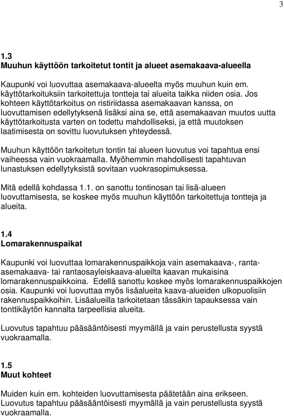 Jos kohteen käyttötarkoitus on ristiriidassa asemakaavan kanssa, on luovuttamisen edellytyksenä lisäksi aina se, että asemakaavan muutos uutta käyttötarkoitusta varten on todettu mahdolliseksi, ja