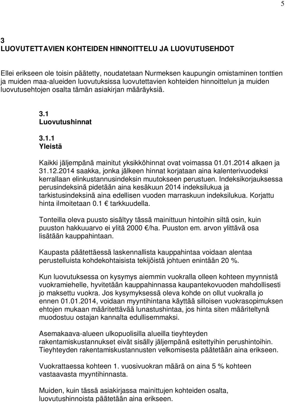 2014 saakka, jonka jälkeen hinnat korjataan aina kalenterivuodeksi kerrallaan elinkustannusindeksin muutokseen perustuen.