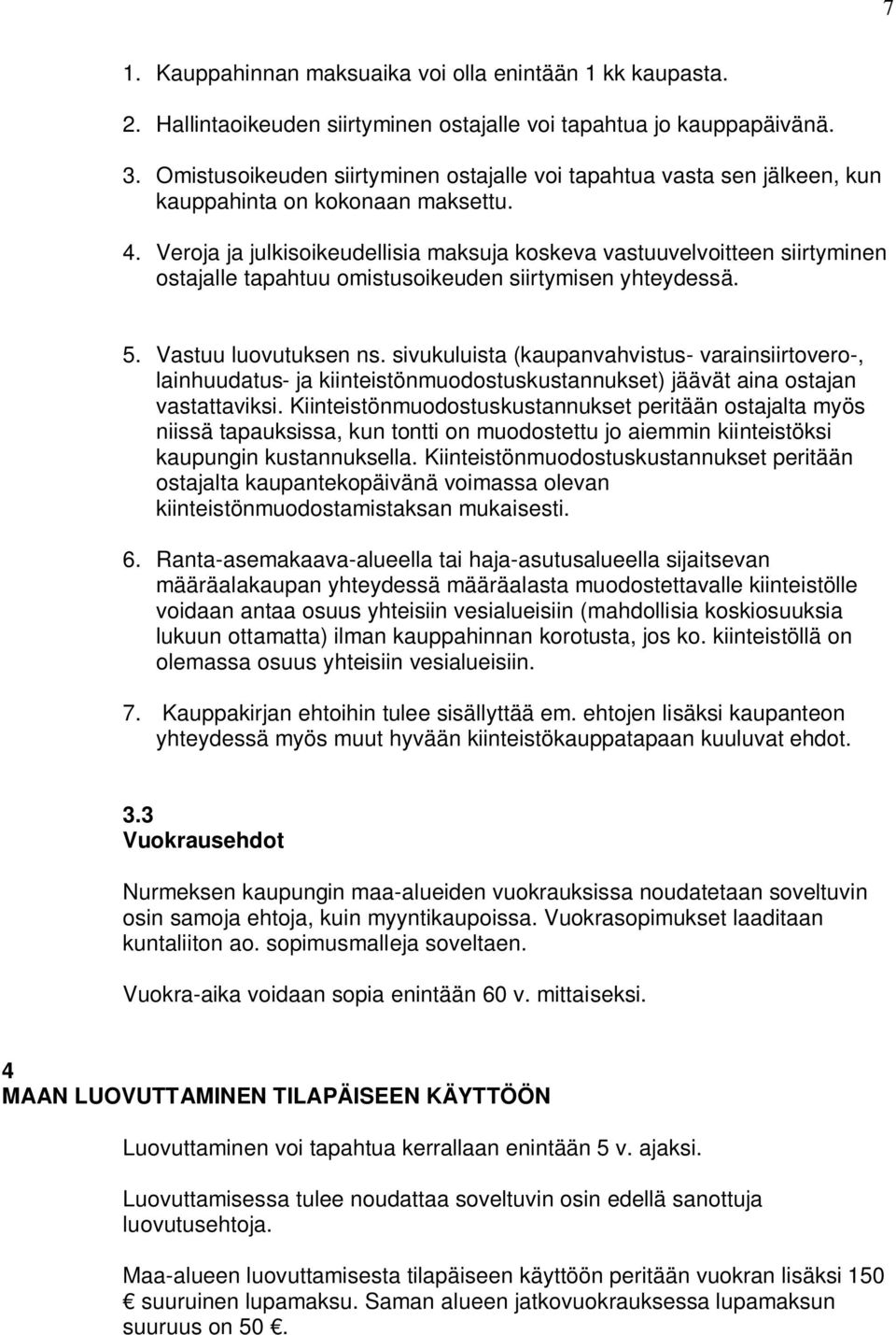 Veroja ja julkisoikeudellisia maksuja koskeva vastuuvelvoitteen siirtyminen ostajalle tapahtuu omistusoikeuden siirtymisen yhteydessä. 5. Vastuu luovutuksen ns.