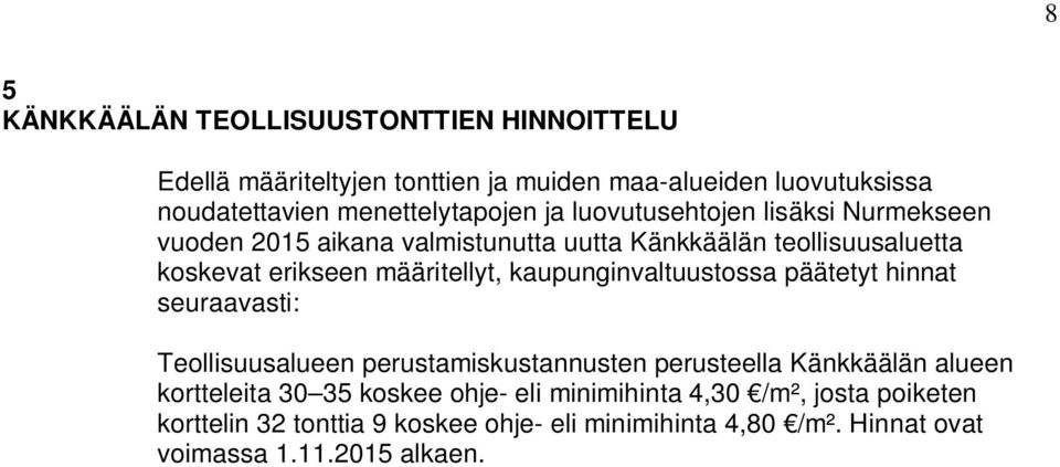 määritellyt, kaupunginvaltuustossa päätetyt hinnat seuraavasti: Teollisuusalueen perustamiskustannusten perusteella Känkkäälän alueen