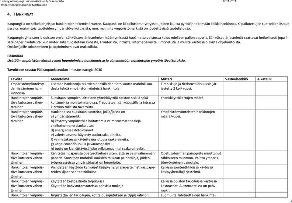 Kaupungin yhteisten ja opiston omien sähköisten järjestelmien lisääntymisestä huolimatta opistossa kuluu edelleen paljon paperia.