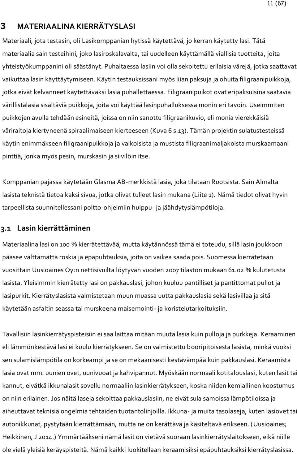Puhaltaessa lasiin voi olla sekoitettu erilaisia värejä, jotka saattavat vaikuttaa lasin käyttäytymiseen.