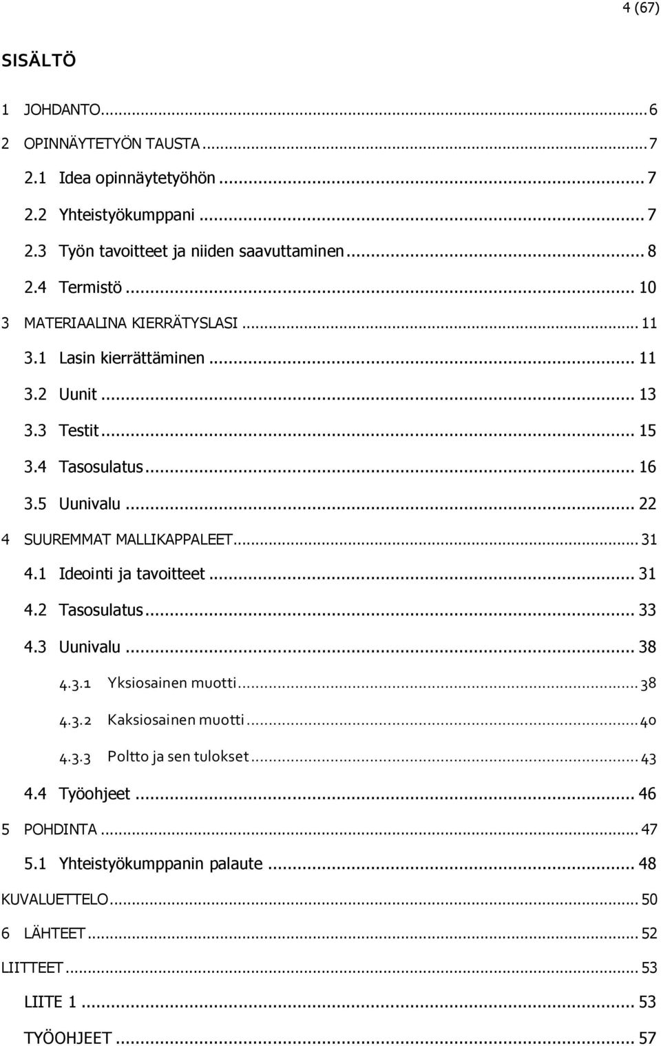 .. 22 4 SUUREMMAT MALLIKAPPALEET... 31 4.1 Ideointi ja tavoitteet... 31 4.2 Tasosulatus... 33 4.3 Uunivalu... 38 4.3.1 Yksiosainen muotti... 38 4.3.2 Kaksiosainen muotti.