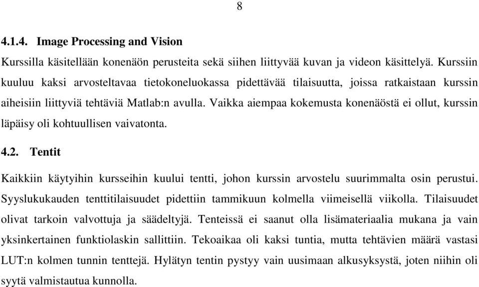 Vaikka aiempaa kokemusta konenäöstä ei ollut, kurssin läpäisy oli kohtuullisen vaivatonta. 4.2. Tentit Kaikkiin käytyihin kursseihin kuului tentti, johon kurssin arvostelu suurimmalta osin perustui.