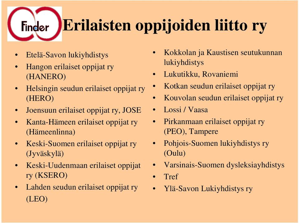 seudun erilaiset oppijat ry (LEO) Kokkolan ja Kaustisen seutukunnan lukiyhdistys Lukutikku, Rovaniemi Kotkan seudun erilaiset oppijat ry Kouvolan seudun erilaiset