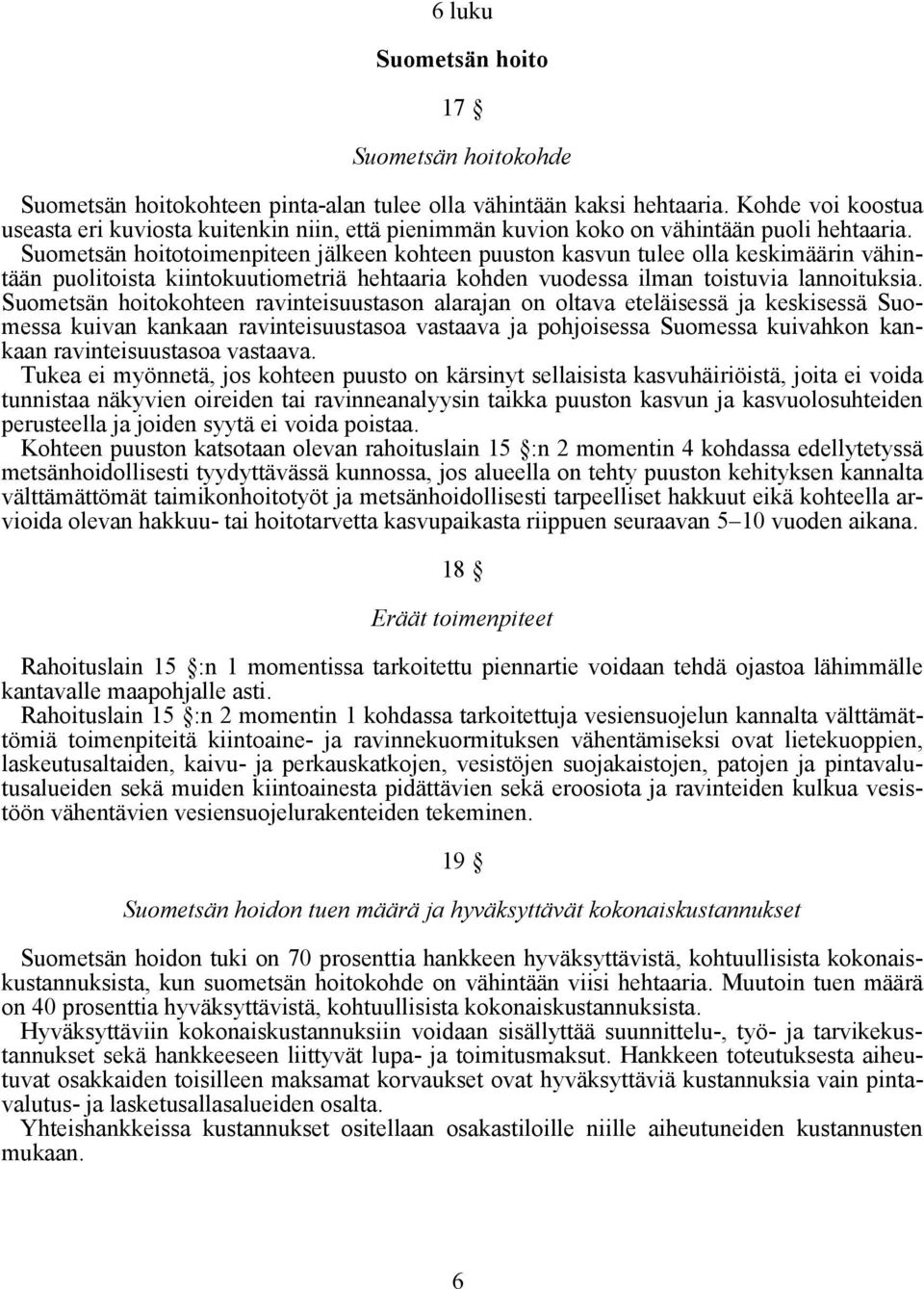 Suometsän hoitotoimenpiteen jälkeen kohteen puuston kasvun tulee olla keskimäärin vähintään puolitoista kiintokuutiometriä hehtaaria kohden vuodessa ilman toistuvia lannoituksia.