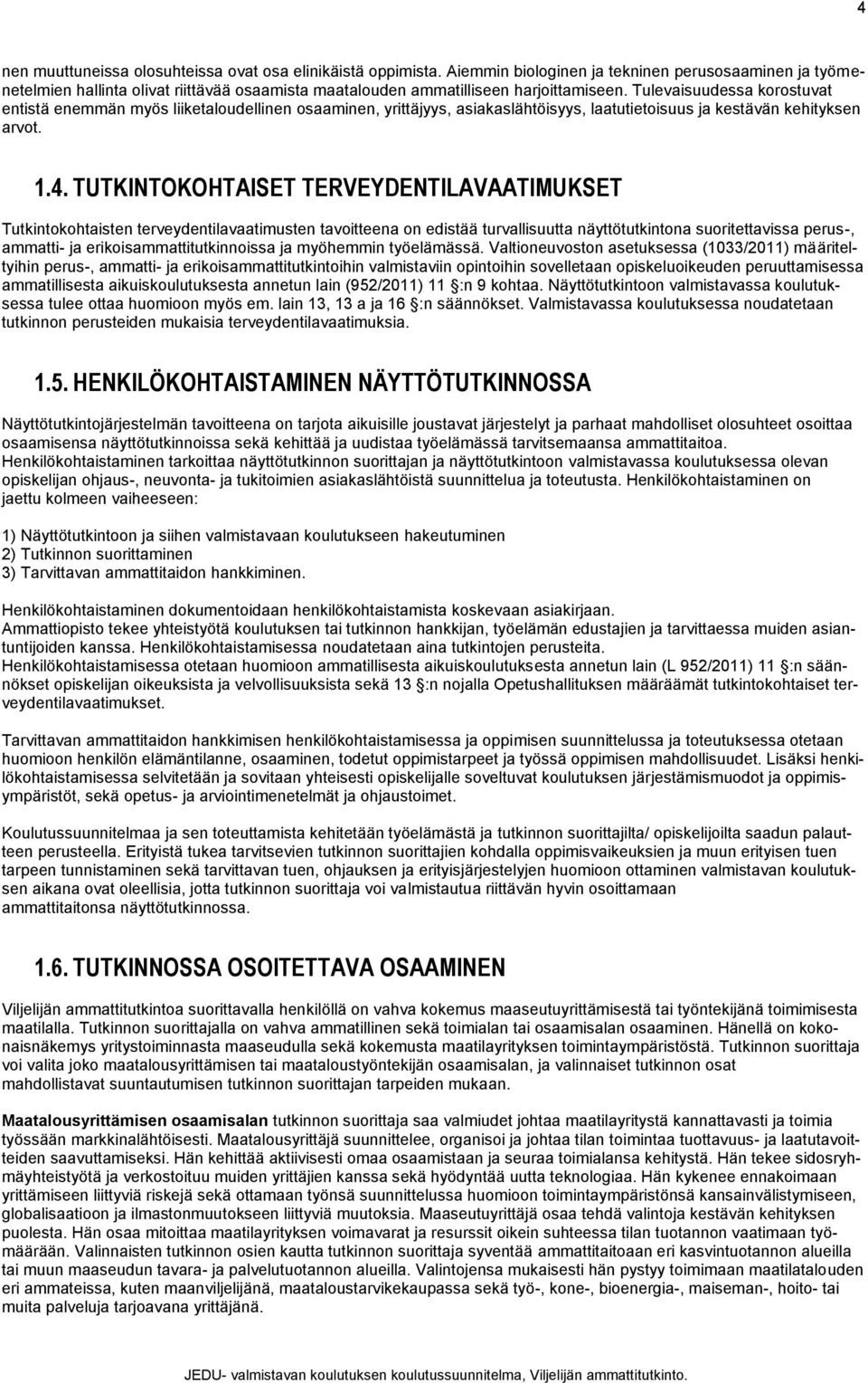 Tulevaisuudessa korostuvat entistä enemmän myös liiketaloudellinen osaaminen, yrittäjyys, asiakaslähtöisyys, laatutietoisuus ja kestävän kehityksen arvot. 1.4.