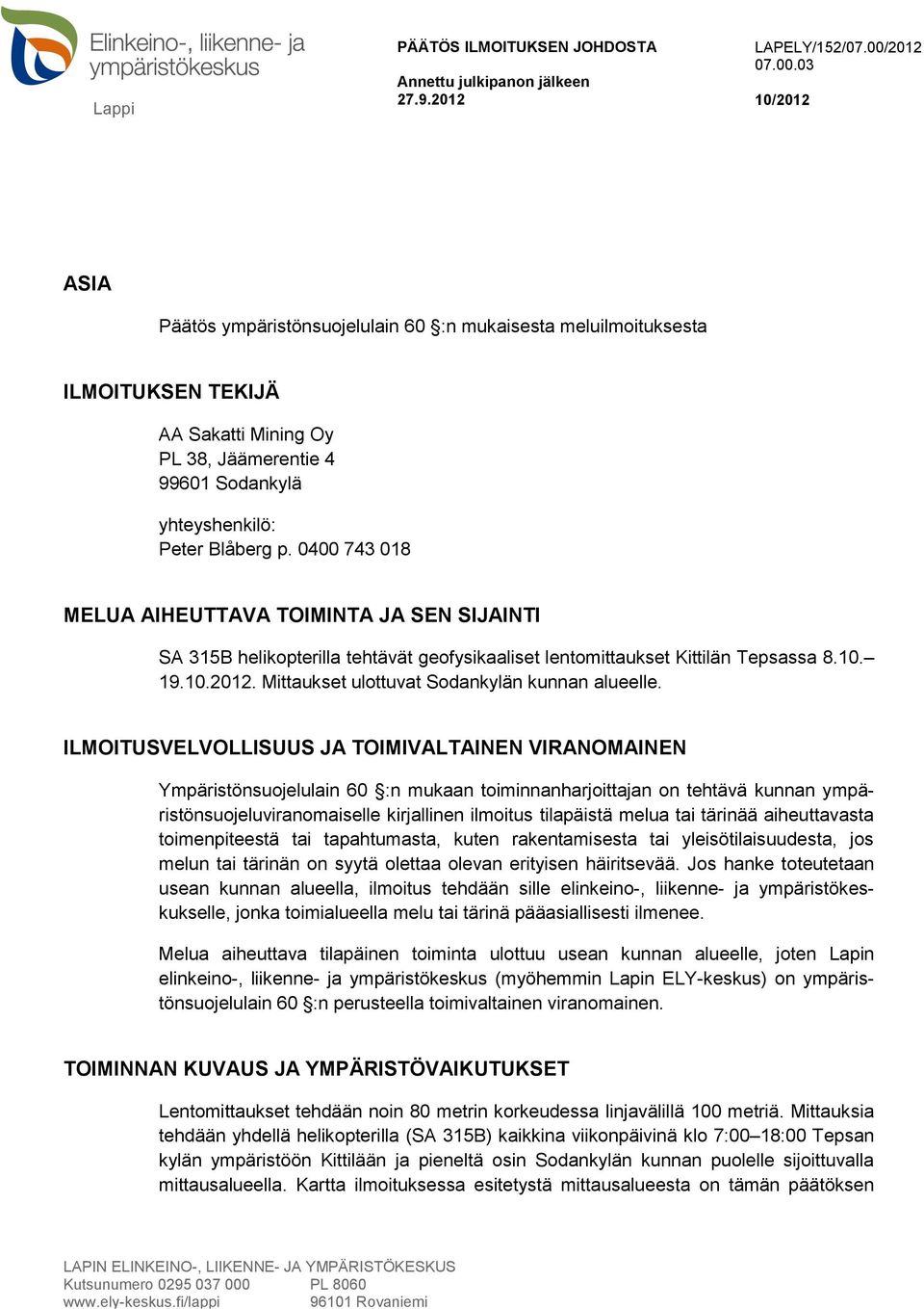 0400 743 018 MELUA AIHEUTTAVA TOIMINTA JA SEN SIJAINTI SA 315B helikopterilla tehtävät geofysikaaliset lentomittaukset Kittilän Tepsassa 8.10. 19.10.2012.