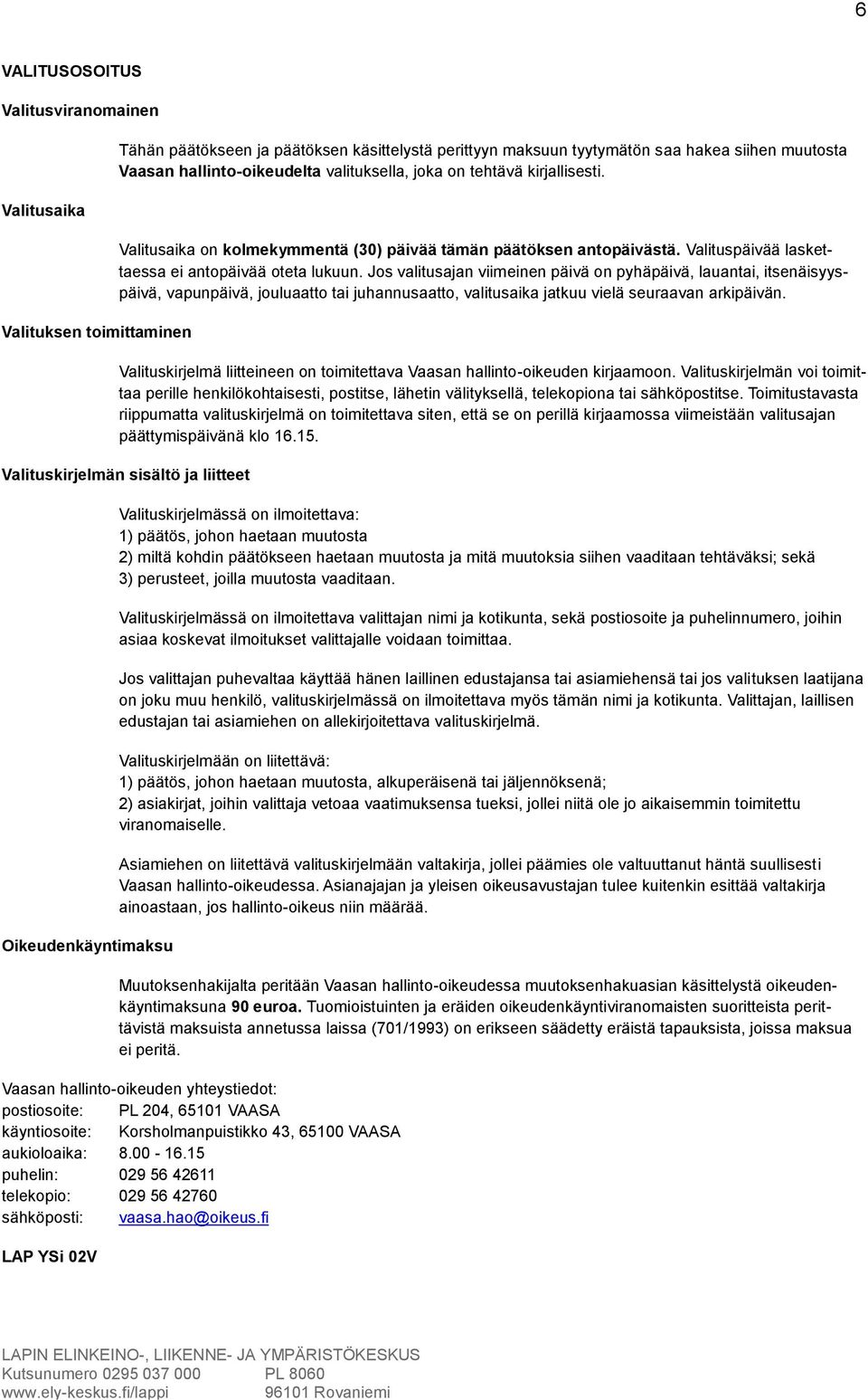 Jos valitusajan viimeinen päivä on pyhäpäivä, lauantai, itsenäisyyspäivä, vapunpäivä, jouluaatto tai juhannusaatto, valitusaika jatkuu vielä seuraavan arkipäivän.