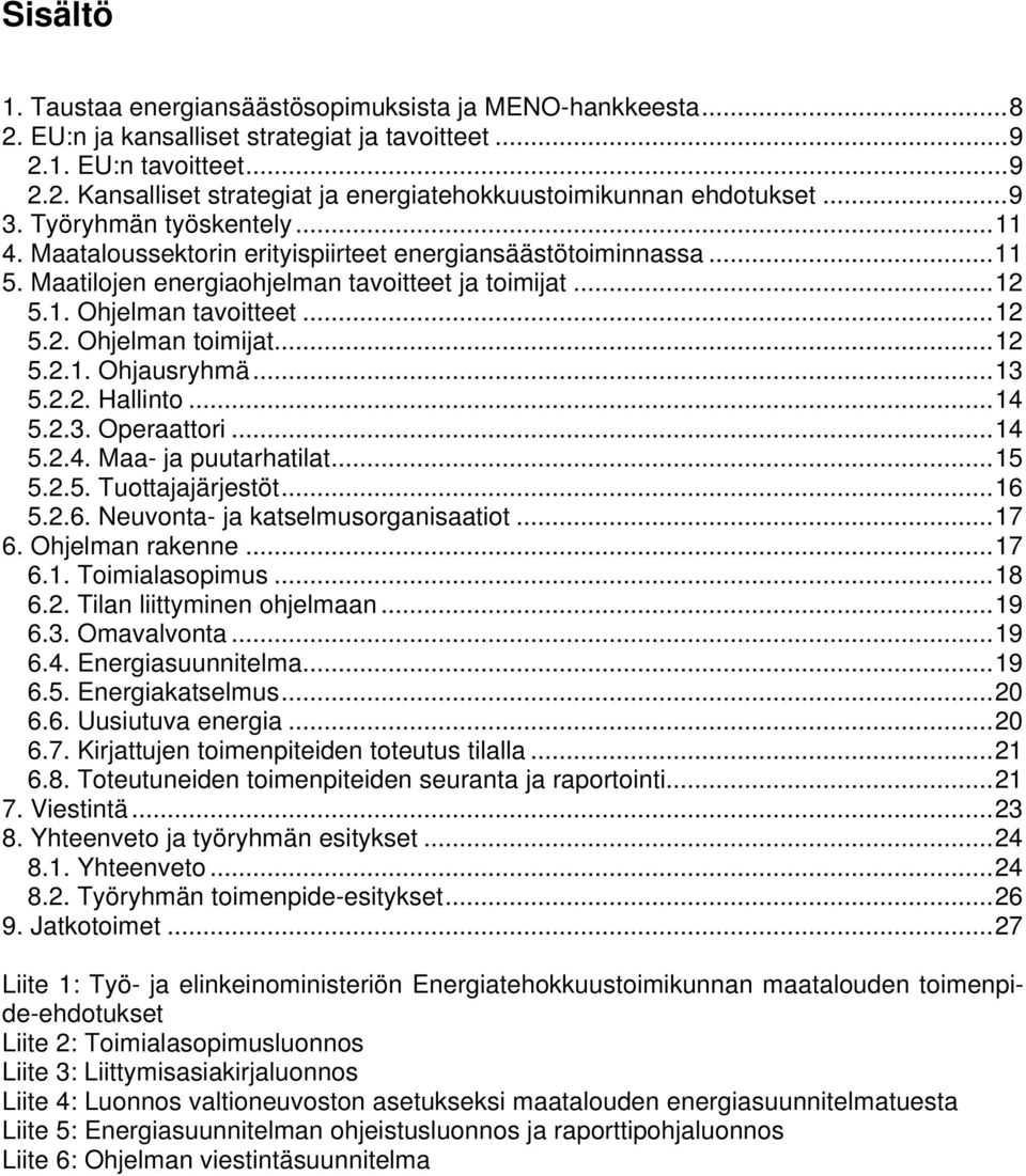 ..12 5.2.1. Ohjausryhmä...13 5.2.2. Hallinto...14 5.2.3. Operaattori...14 5.2.4. Maa- ja puutarhatilat...15 5.2.5. Tuottajajärjestöt...16 5.2.6. Neuvonta- ja katselmusorganisaatiot...17 6.