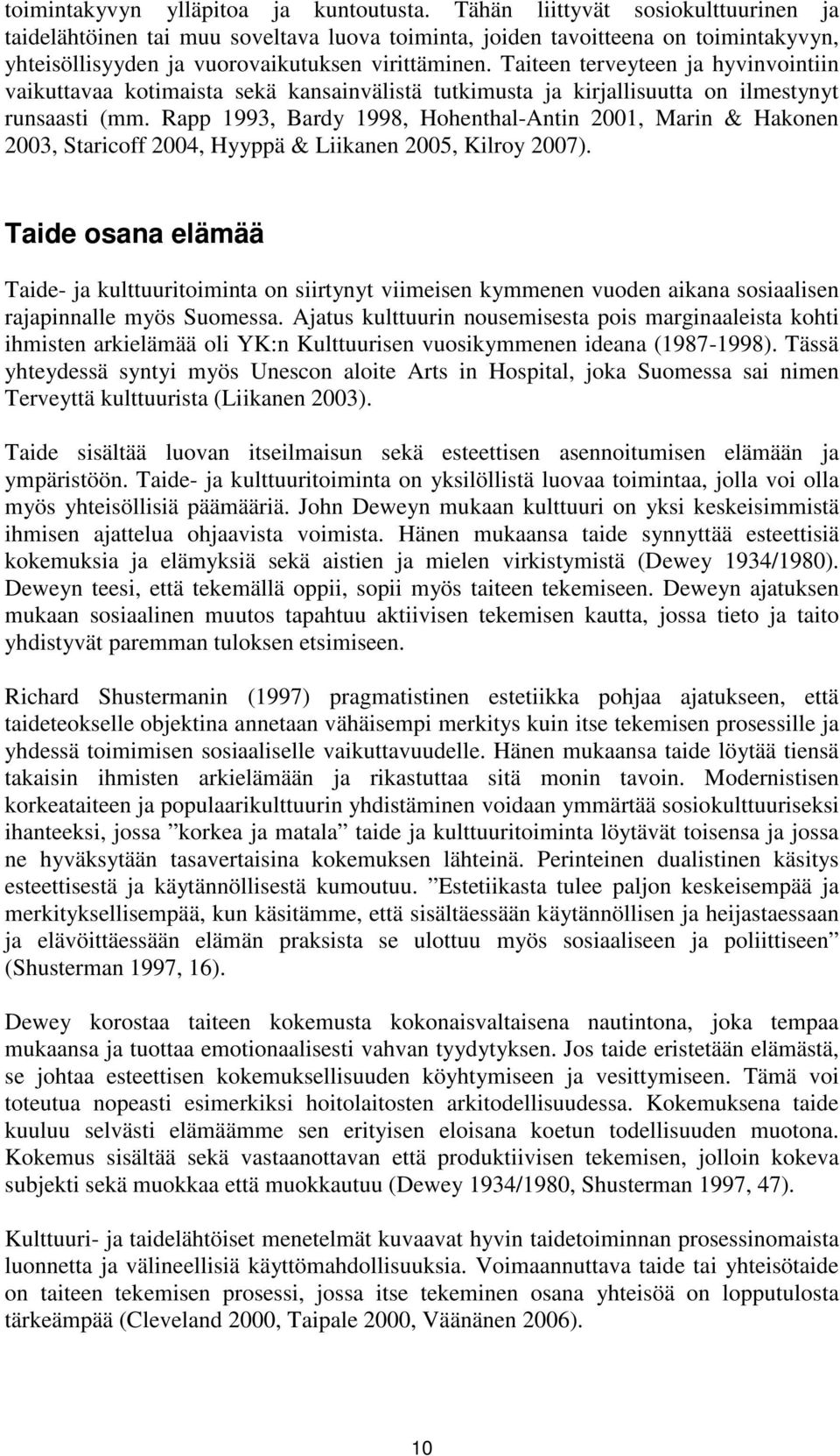 Taiteen terveyteen ja hyvinvointiin vaikuttavaa kotimaista sekä kansainvälistä tutkimusta ja kirjallisuutta on ilmestynyt runsaasti (mm.