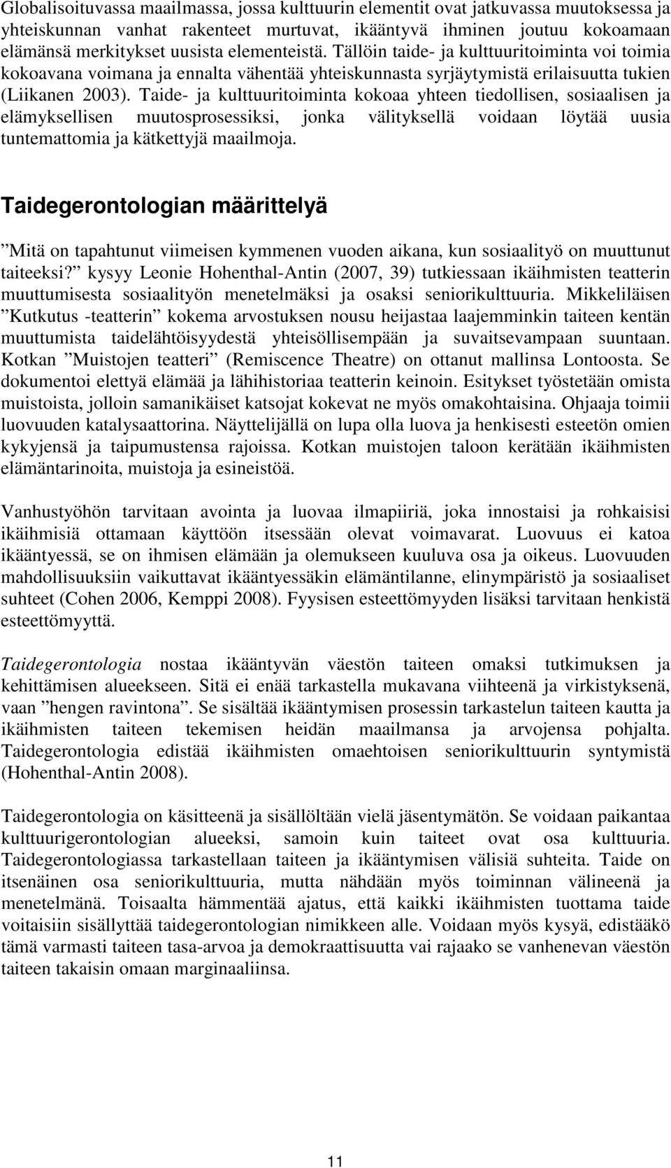 Taide- ja kulttuuritoiminta kokoaa yhteen tiedollisen, sosiaalisen ja elämyksellisen muutosprosessiksi, jonka välityksellä voidaan löytää uusia tuntemattomia ja kätkettyjä maailmoja.