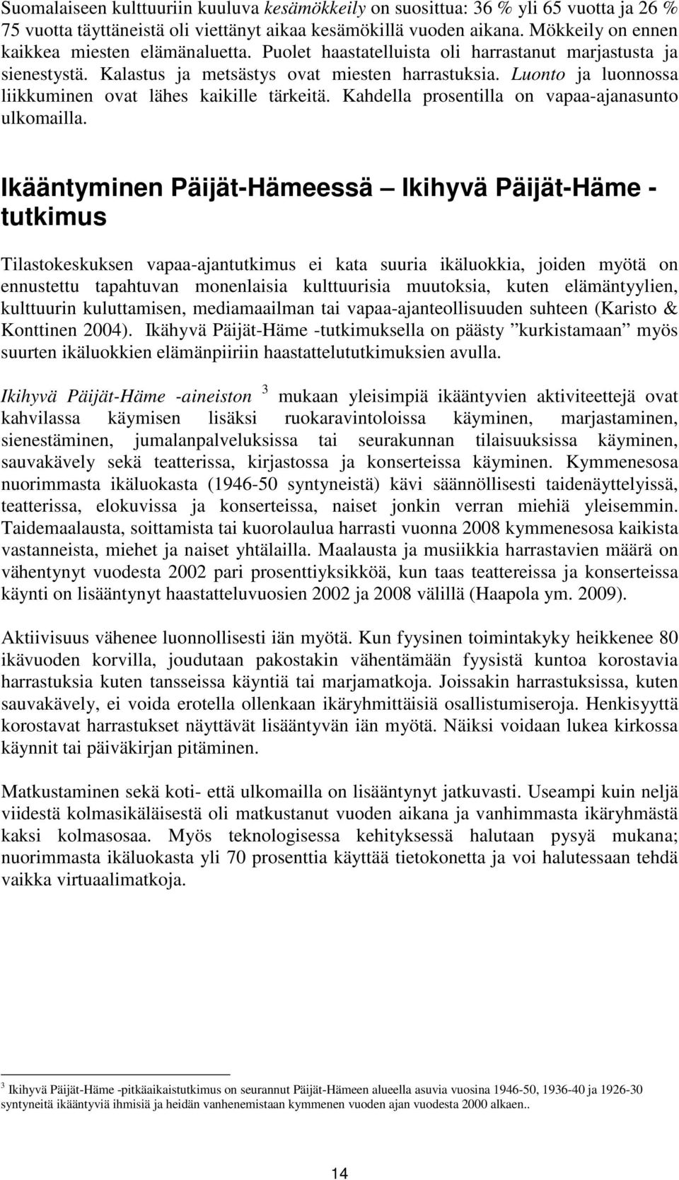 Luonto ja luonnossa liikkuminen ovat lähes kaikille tärkeitä. Kahdella prosentilla on vapaa-ajanasunto ulkomailla.