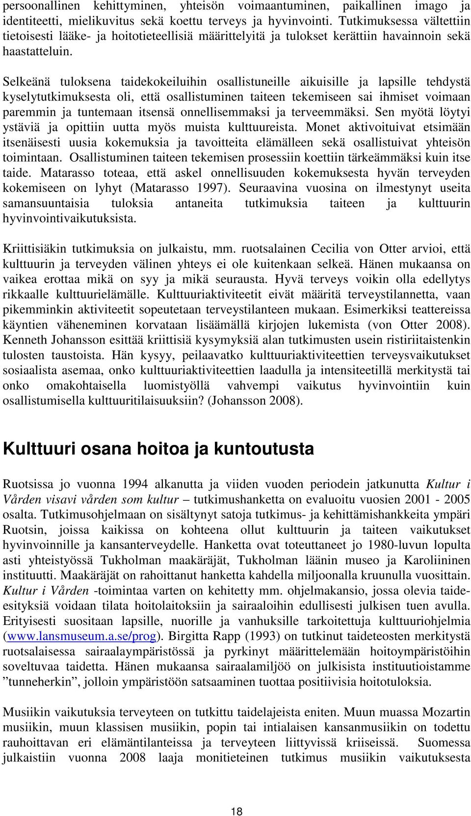 Selkeänä tuloksena taidekokeiluihin osallistuneille aikuisille ja lapsille tehdystä kyselytutkimuksesta oli, että osallistuminen taiteen tekemiseen sai ihmiset voimaan paremmin ja tuntemaan itsensä