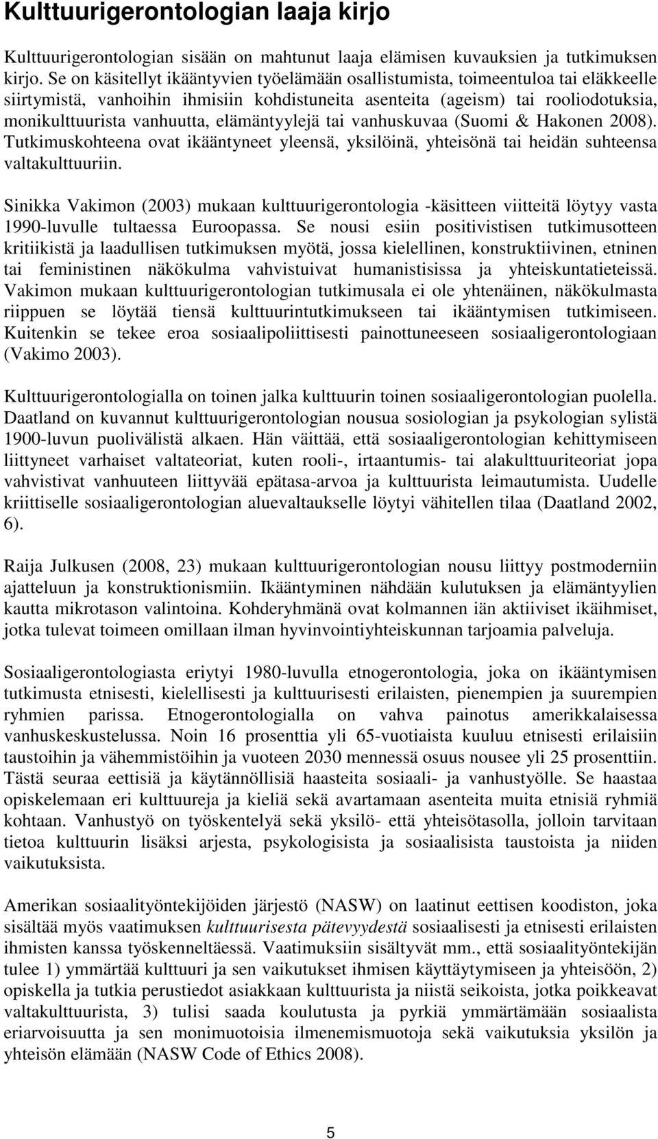 elämäntyylejä tai vanhuskuvaa (Suomi & Hakonen 2008). Tutkimuskohteena ovat ikääntyneet yleensä, yksilöinä, yhteisönä tai heidän suhteensa valtakulttuuriin.