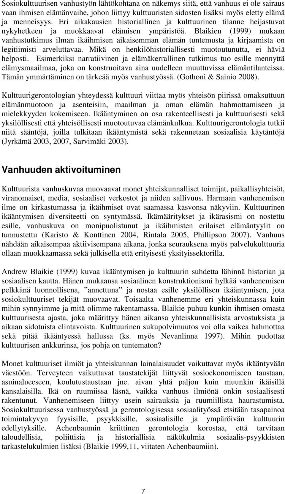 Blaikien (1999) mukaan vanhustutkimus ilman ikäihmisen aikaisemman elämän tuntemusta ja kirjaamista on legitiimisti arveluttavaa. Mikä on henkilöhistoriallisesti muotoutunutta, ei häviä helposti.