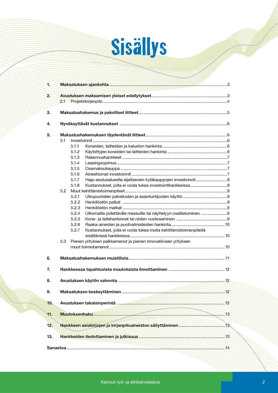 1.4 Leasingsopimus...7 5.1.5 Osamaksukauppa...7 5.1.6 Aineettomat investoinnit...7 5.1.7 Haja-asutusalueella sijaitsevien kyläkauppojen investoinnit...8 5.1.8 Kustannukset, joita ei voida tukea investointihankkeissa.