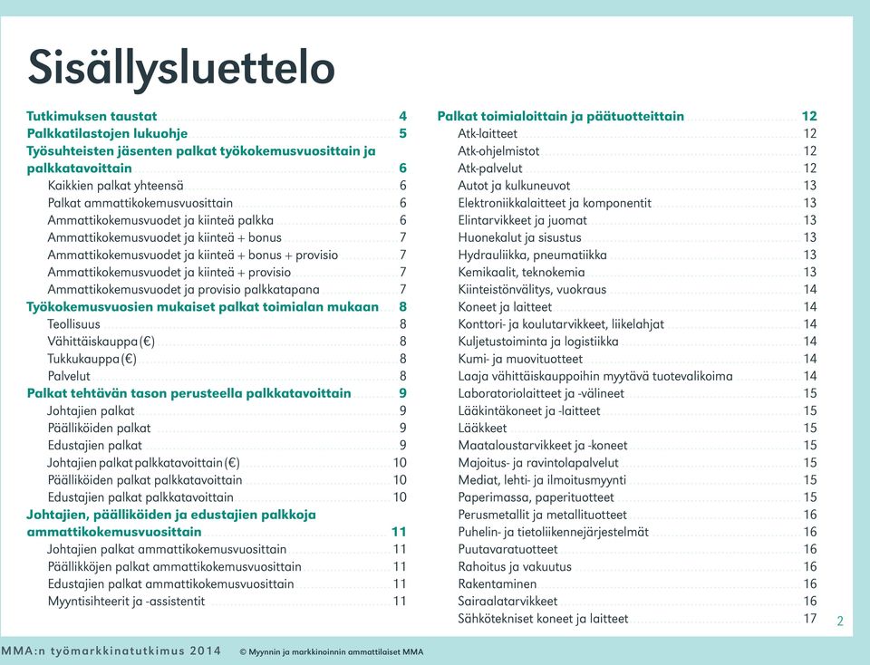 ..7 Ammattikokemusvuodet ja kiinteä + provisio...7 Ammattikokemusvuodet ja provisio palkkatapana...7 Työkokemusvuosien mukaiset palkat toimialan mukaan... 8 Teollisuus...8 Vähittäiskauppa ( ).