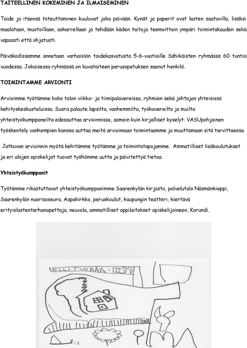 Päiväkodissamme annetaan varhaisiän taidekasvatusta 5-6-vuotiaille Sähikäisten ryhmässä 60 tuntia vuodessa. Jokaisessa ryhmässä on kuvataiteen perusopetuksen saanut henkilö.