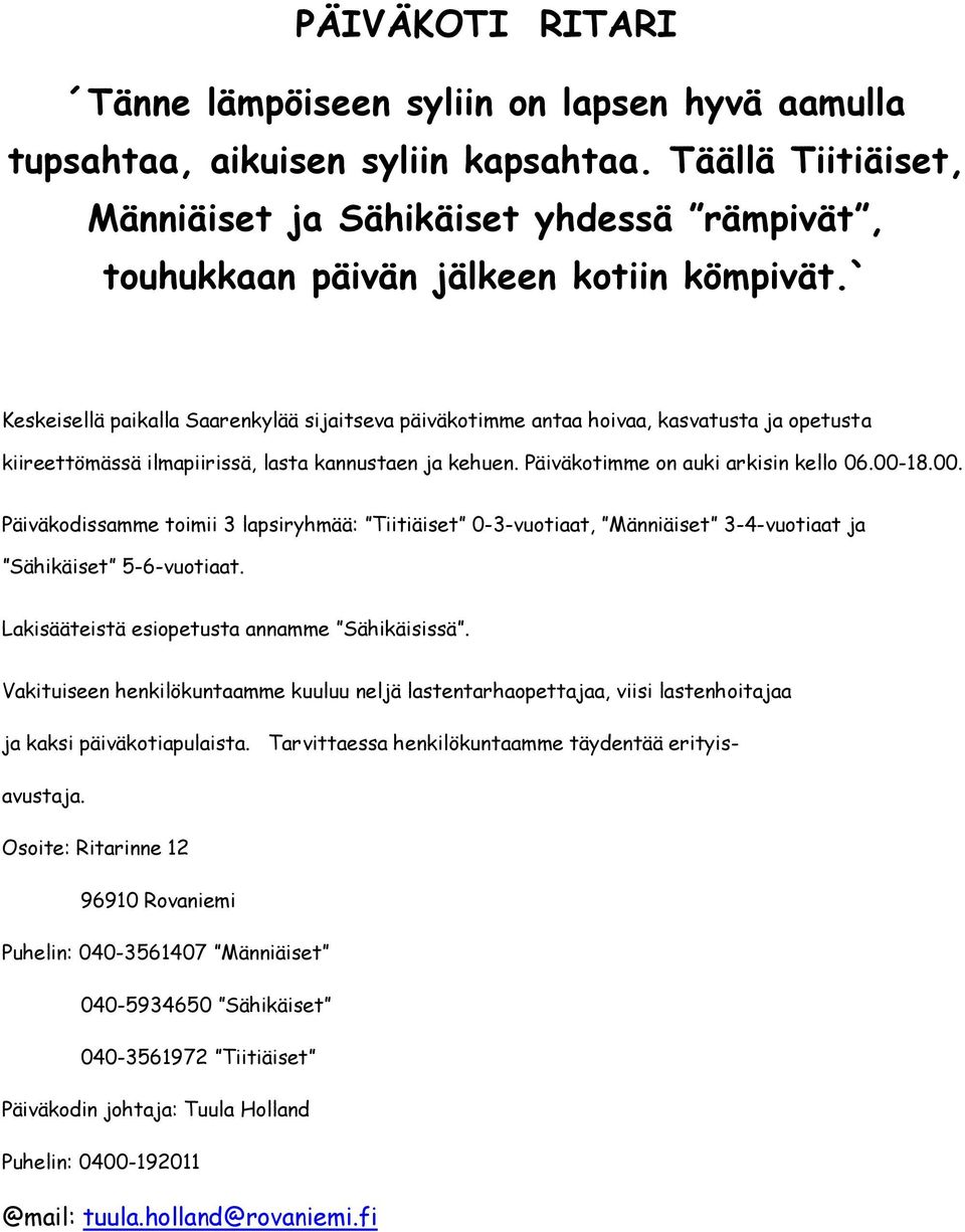 ` Keskeisellä paikalla Saarenkylää sijaitseva päiväkotimme antaa hoivaa, kasvatusta ja opetusta kiireettömässä ilmapiirissä, lasta kannustaen ja kehuen. Päiväkotimme on auki arkisin kello 06.00-