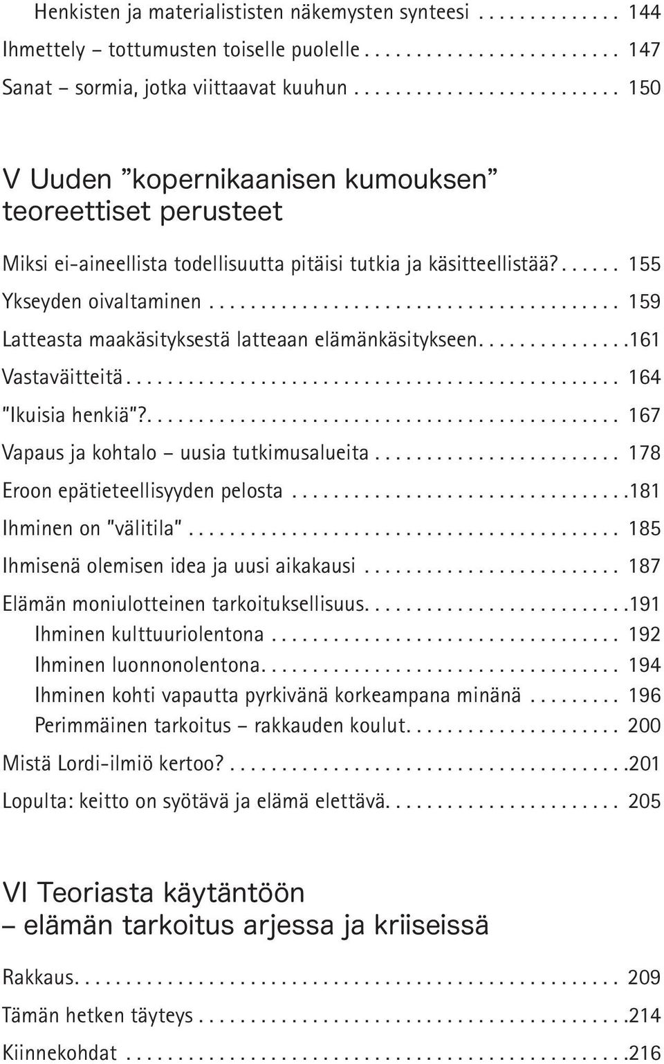 .. 159 Latteasta maakäsityksestä latteaan elämänkäsitykseen.... 161 Vastaväitteitä... 164 Ikuisia henkiä?.... 167 Vapaus ja kohtalo uusia tutkimusalueita... 178 Eroon epätieteellisyyden pelosta.