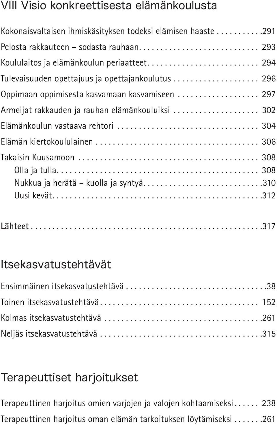 .. 304 Elämän kiertokoululainen... 306 Takaisin Kuusamoon... 308 Olla ja tulla.... 308 Nukkua ja herätä kuolla ja syntyä.... 310 Uusi kevät.... 312 Lähteet.