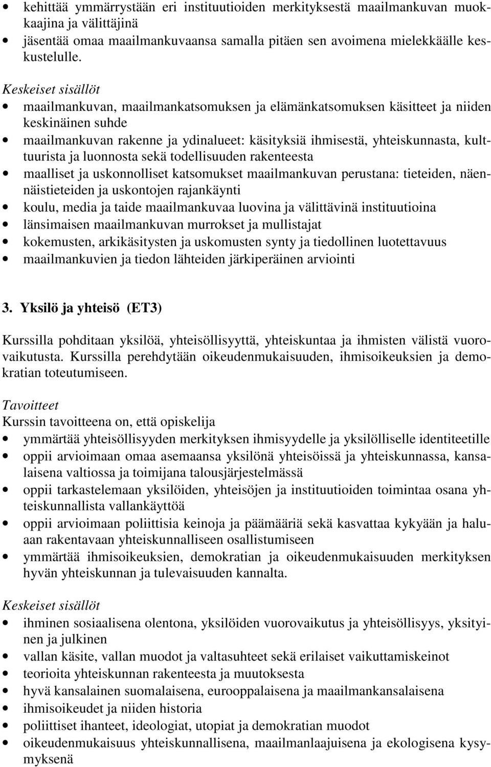 todellisuuden rakenteesta maalliset ja uskonnolliset katsomukset maailmankuvan perustana: tieteiden, näennäistieteiden ja uskontojen rajankäynti koulu, media ja taide maailmankuvaa luovina ja