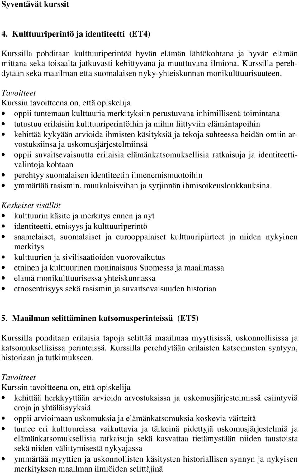 Kurssilla perehdytään sekä maailman että suomalaisen nyky-yhteiskunnan monikulttuurisuuteen.