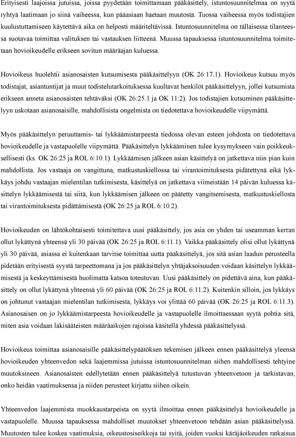 Muussa tapauksessa istuntosuunnitelma toimitetaan hovioikeudelle erikseen sovitun määräajan kuluessa. Hovioikeus huolehtii asianosaisten kutsumisesta pääkäsittelyyn (OK 26:17.1).