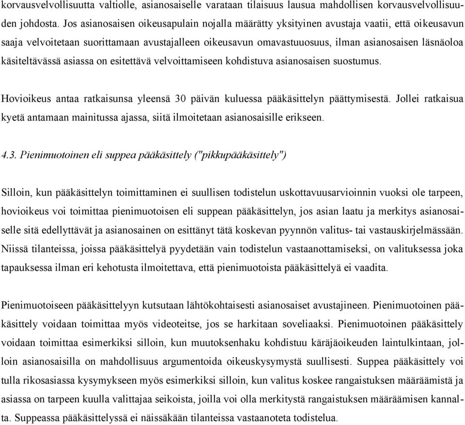 käsiteltävässä asiassa on esitettävä velvoittamiseen kohdistuva asianosaisen suostumus. Hovioikeus antaa ratkaisunsa yleensä 30 päivän kuluessa pääkäsittelyn päättymisestä.