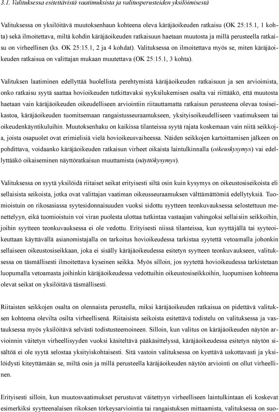 Valituksessa on ilmoitettava myös se, miten käräjäoikeuden ratkaisua on valittajan mukaan muutettava (OK 25:15.1, 3 kohta).