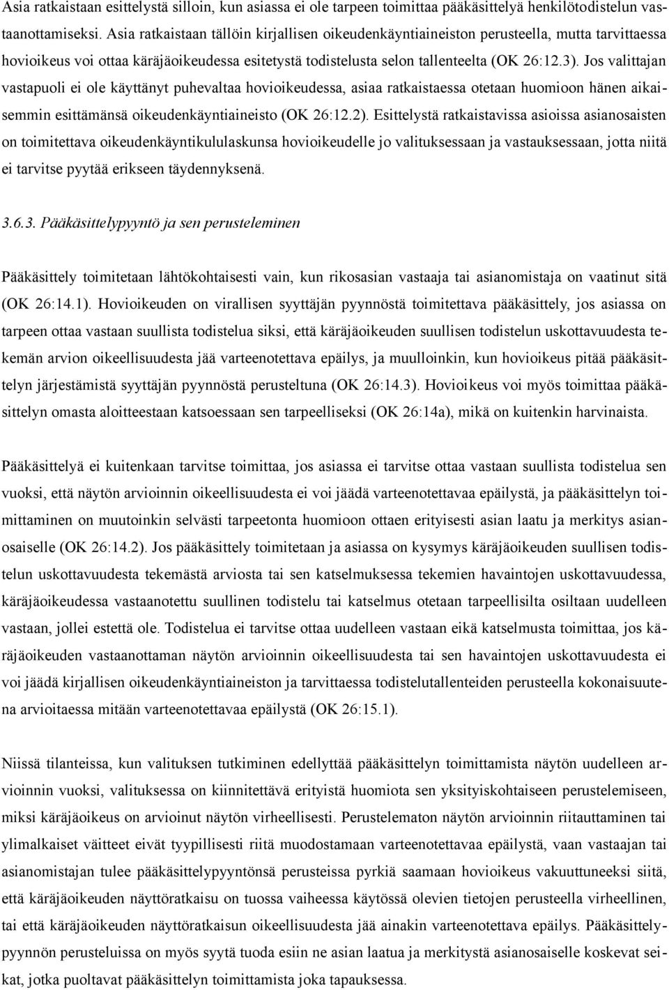 Jos valittajan vastapuoli ei ole käyttänyt puhevaltaa hovioikeudessa, asiaa ratkaistaessa otetaan huomioon hänen aikaisemmin esittämänsä oikeudenkäyntiaineisto (OK 26:12.2).