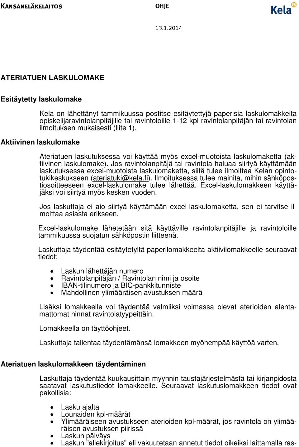 ravintolanpitäjän tai ravintolan ilmoituksen mukaisesti (liite 1). Aktiivinen laskulomake Ateriatuen laskutuksessa voi käyttää myös excel-muotoista laskulomaketta (aktiivinen laskulomake).