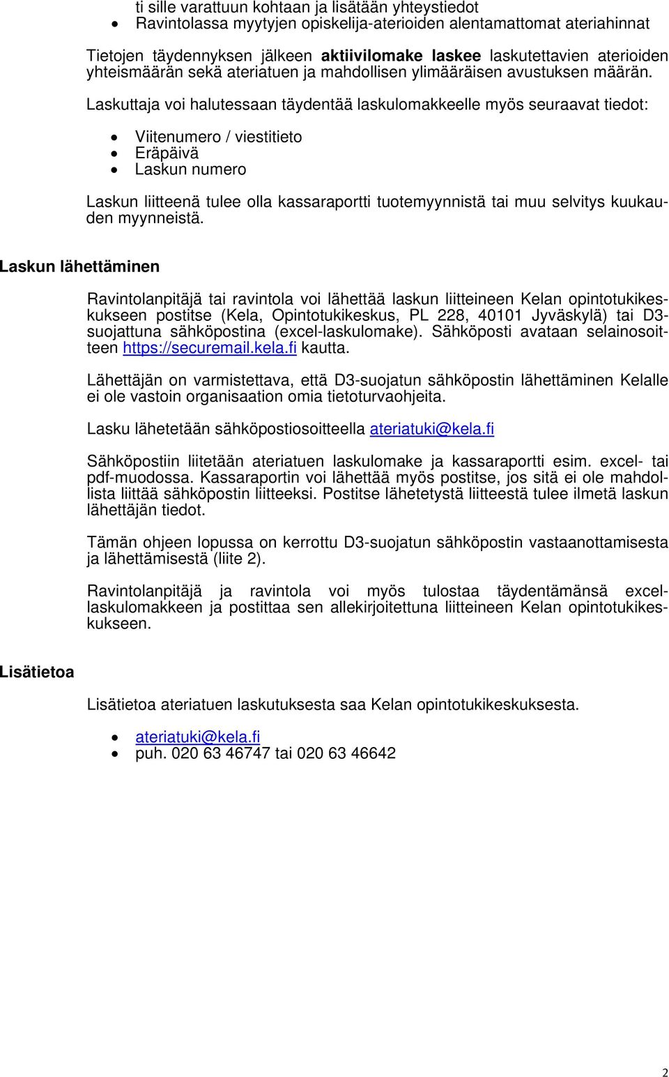 Laskuttaja voi halutessaan täydentää laskulomakkeelle myös seuraavat tiedot: Viitenumero / viestitieto Eräpäivä Laskun numero Laskun liitteenä tulee olla kassaraportti tuotemyynnistä tai muu selvitys