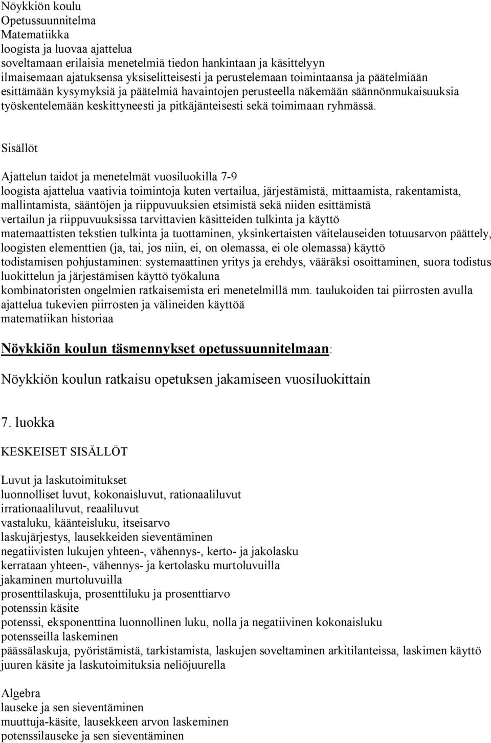 Sisällöt Ajattelun taidot ja menetelmät vuosiluokilla 7-9 loogista ajattelua vaativia toimintoja kuten vertailua, järjestämistä, mittaamista, rakentamista, mallintamista, sääntöjen ja riippuvuuksien