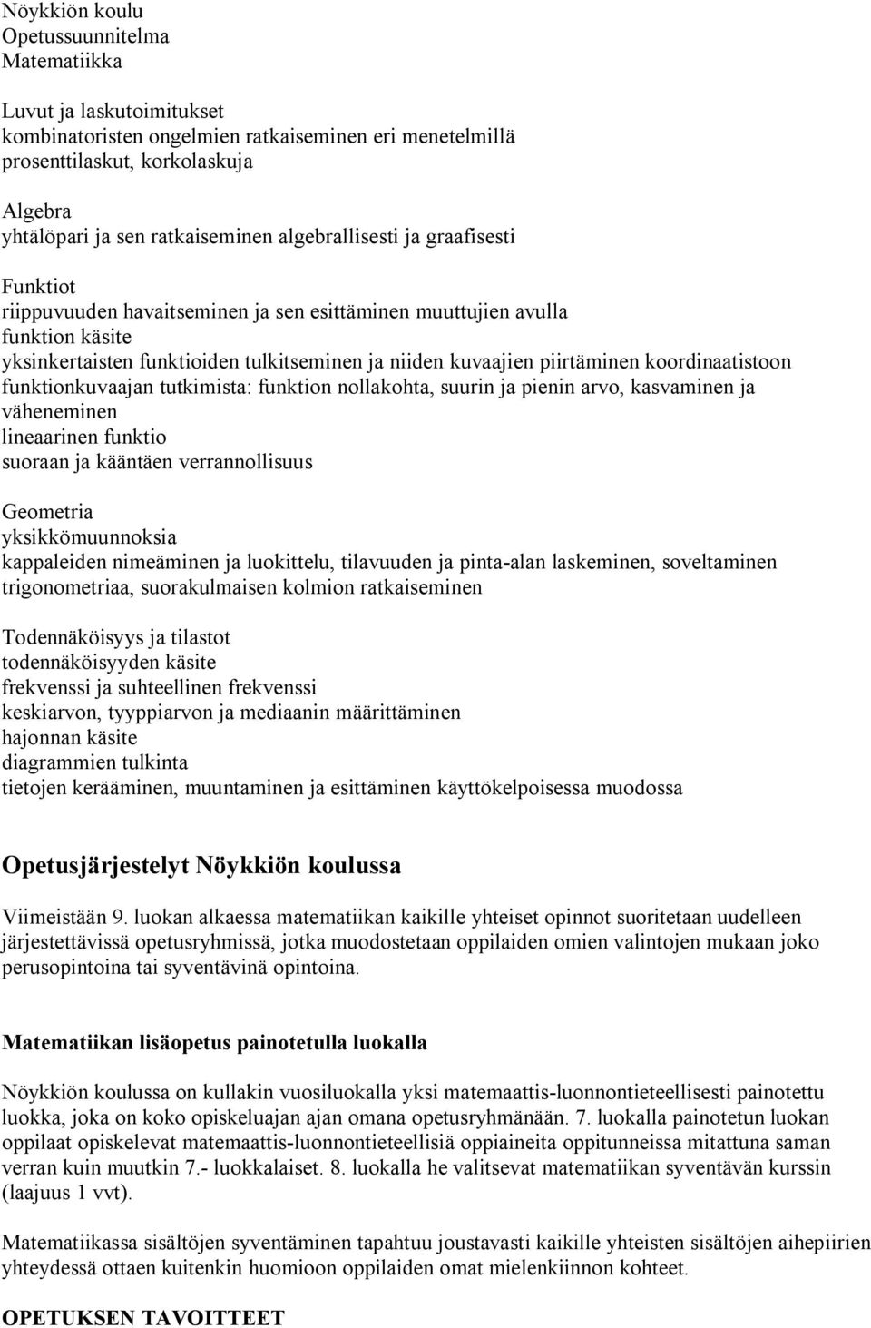 pienin arvo, kasvaminen ja väheneminen lineaarinen funktio suoraan ja kääntäen verrannollisuus yksikkömuunnoksia kappaleiden nimeäminen ja luokittelu, tilavuuden ja pinta-alan laskeminen,