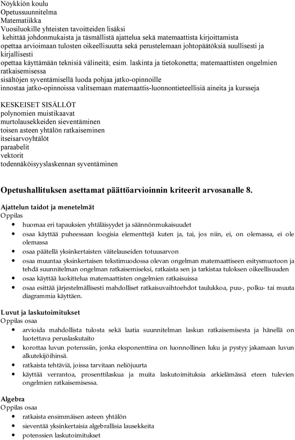 laskinta ja tietokonetta; matemaattisten ongelmien ratkaisemisessa sisältöjen syventämisellä luoda pohjaa jatko-opinnoille innostaa jatko-opinnoissa valitsemaan matemaattis-luonnontieteellisiä