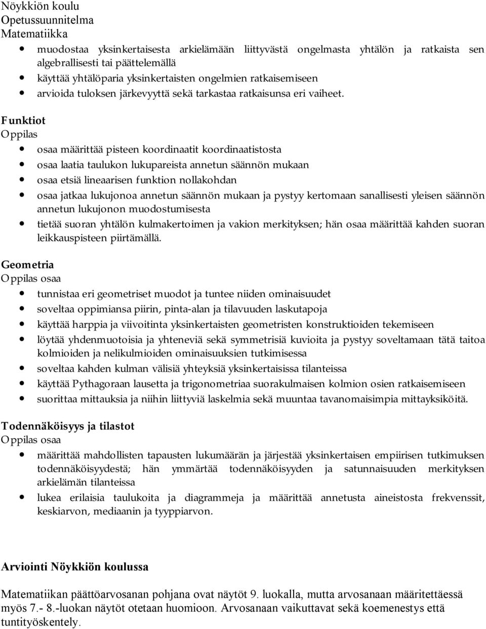 Funktiot Oppilas osaa määrittää pisteen koordinaatit koordinaatistosta osaa laatia taulukon lukupareista annetun säännön mukaan osaa etsiä lineaarisen funktion nollakohdan osaa jatkaa lukujonoa