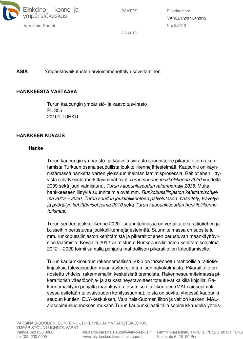 kaupungin ympäristö- ja kaavoitusvirasto suunnittelee pikaraitiotien rakentamista Turkuun osana seudullista joukkoliikennejärjestelmää.