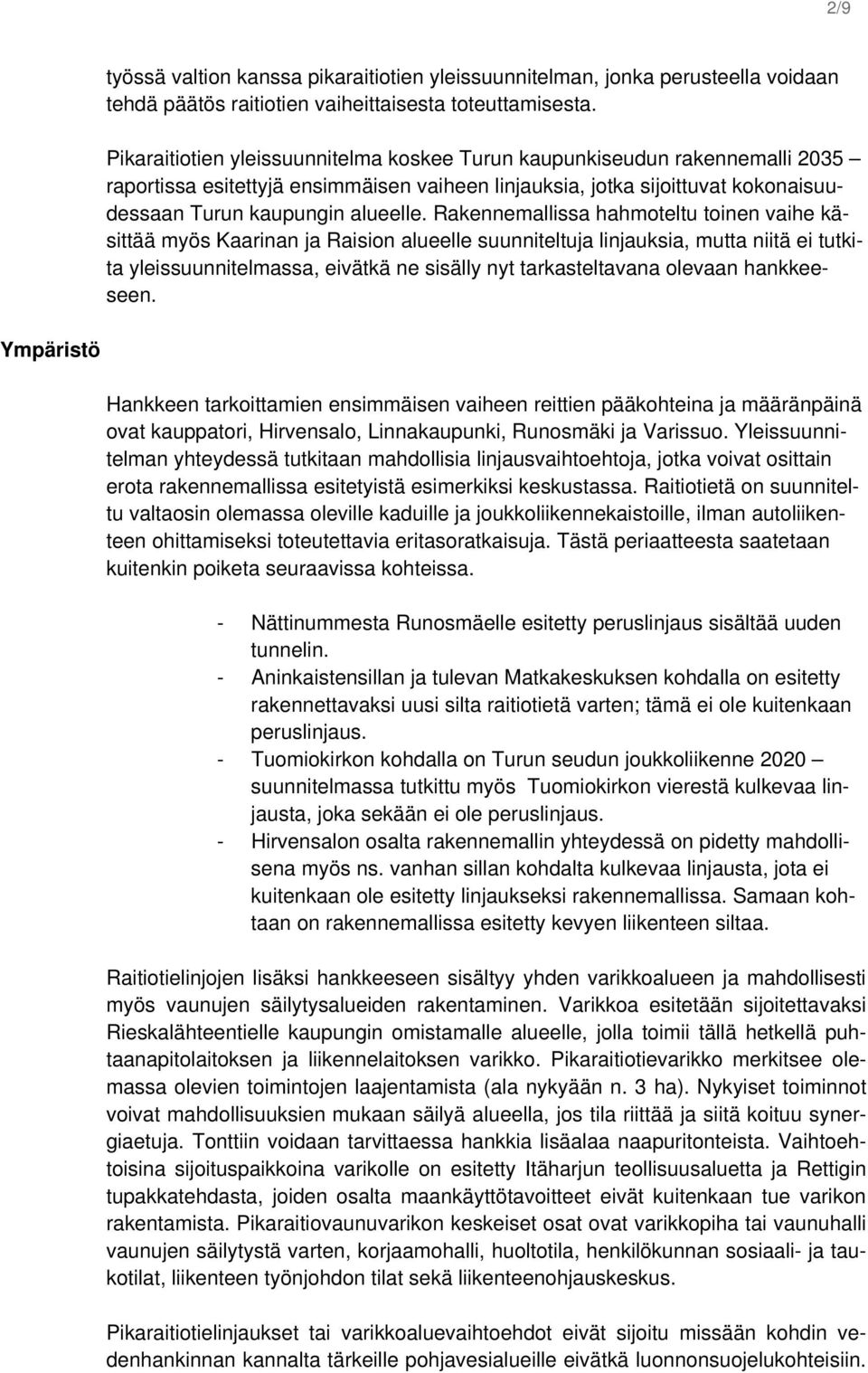Rakennemallissa hahmoteltu toinen vaihe käsittää myös Kaarinan ja Raision alueelle suunniteltuja linjauksia, mutta niitä ei tutkita yleissuunnitelmassa, eivätkä ne sisälly nyt tarkasteltavana olevaan