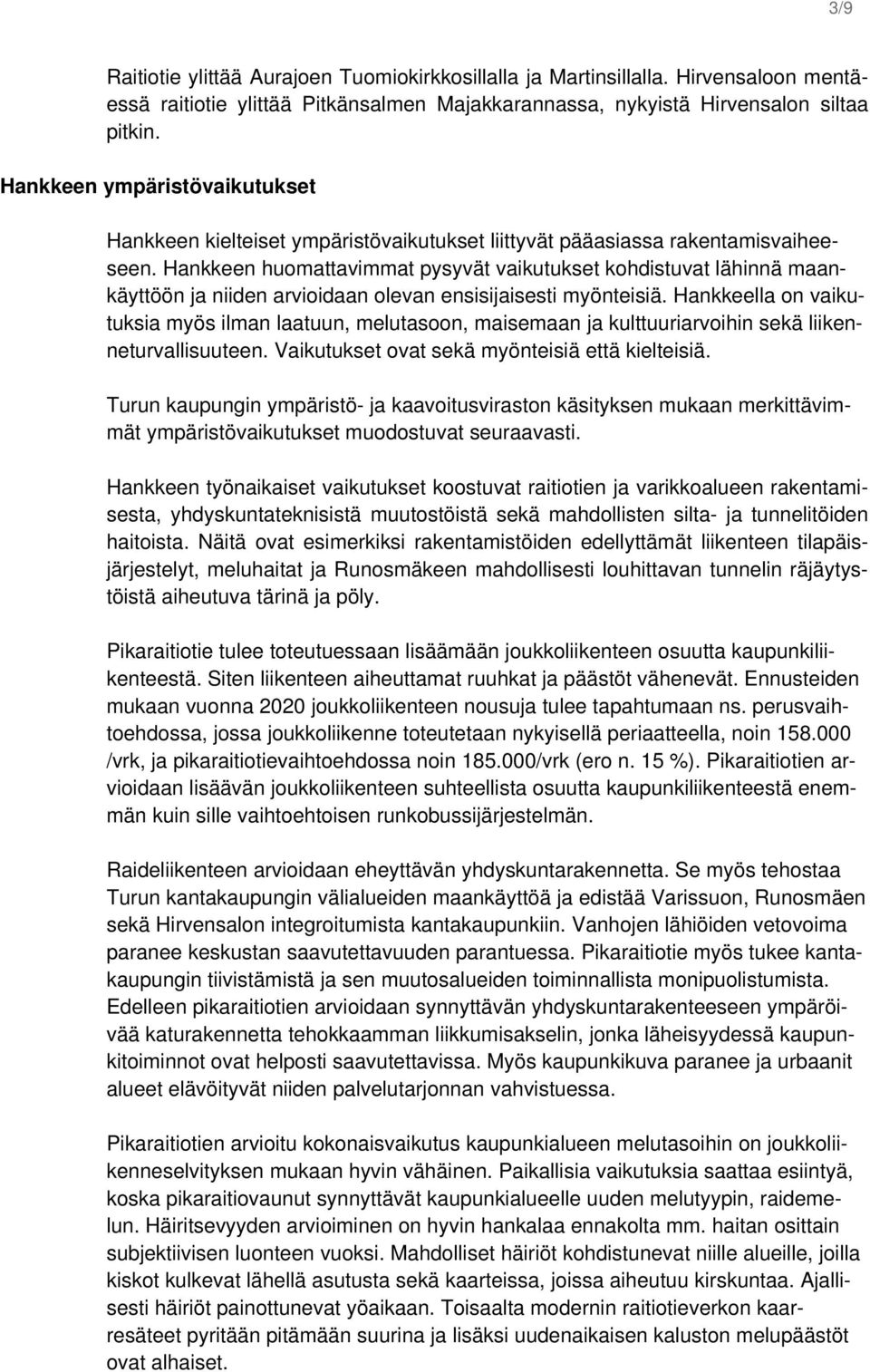 Hankkeen huomattavimmat pysyvät vaikutukset kohdistuvat lähinnä maankäyttöön ja niiden arvioidaan olevan ensisijaisesti myönteisiä.