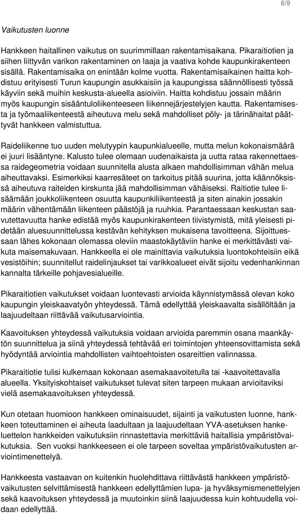 Rakentamisaikainen haitta kohdistuu erityisesti Turun kaupungin asukkaisiin ja kaupungissa säännöllisesti työssä käyviin sekä muihin keskusta-alueella asioiviin.