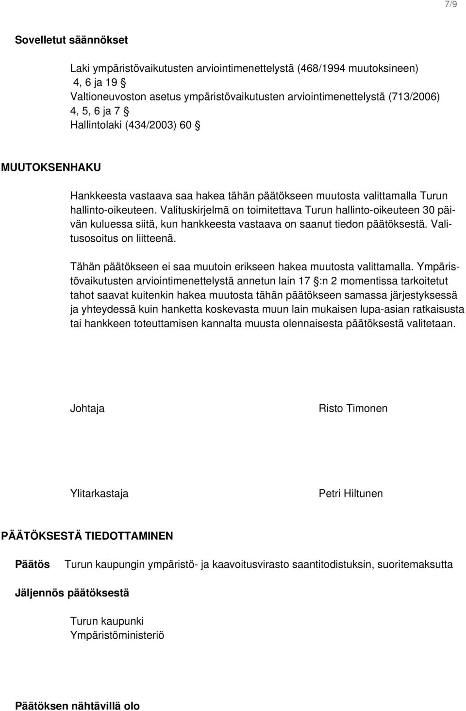 Valituskirjelmä on toimitettava Turun hallinto-oikeuteen 30 päivän kuluessa siitä, kun hankkeesta vastaava on saanut tiedon päätöksestä. Valitusosoitus on liitteenä.