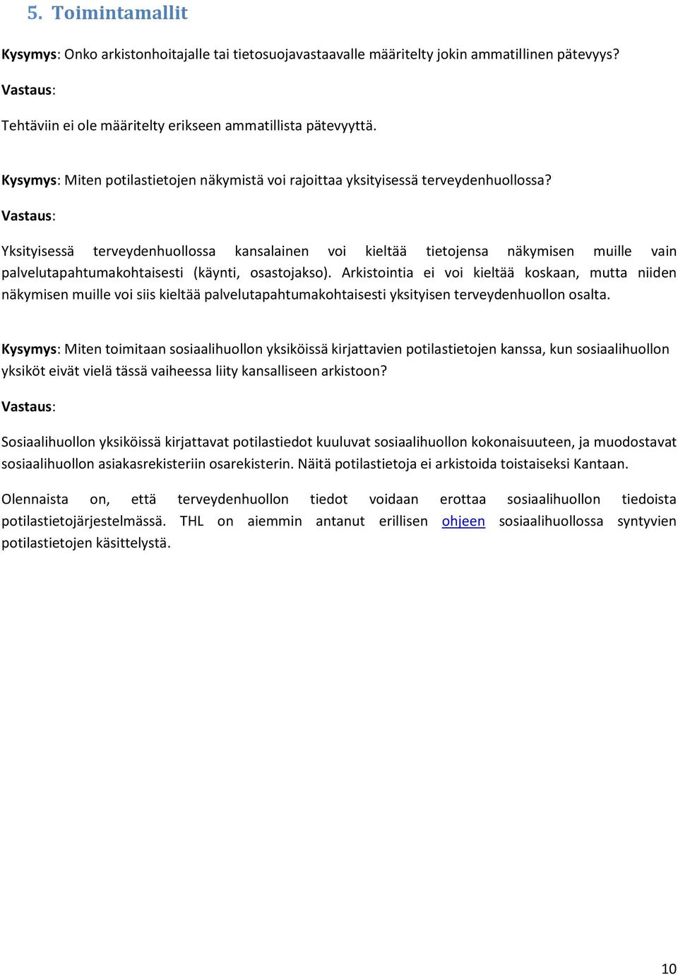 Yksityisessä terveydenhuollossa kansalainen voi kieltää tietojensa näkymisen muille vain palvelutapahtumakohtaisesti (käynti, osastojakso).