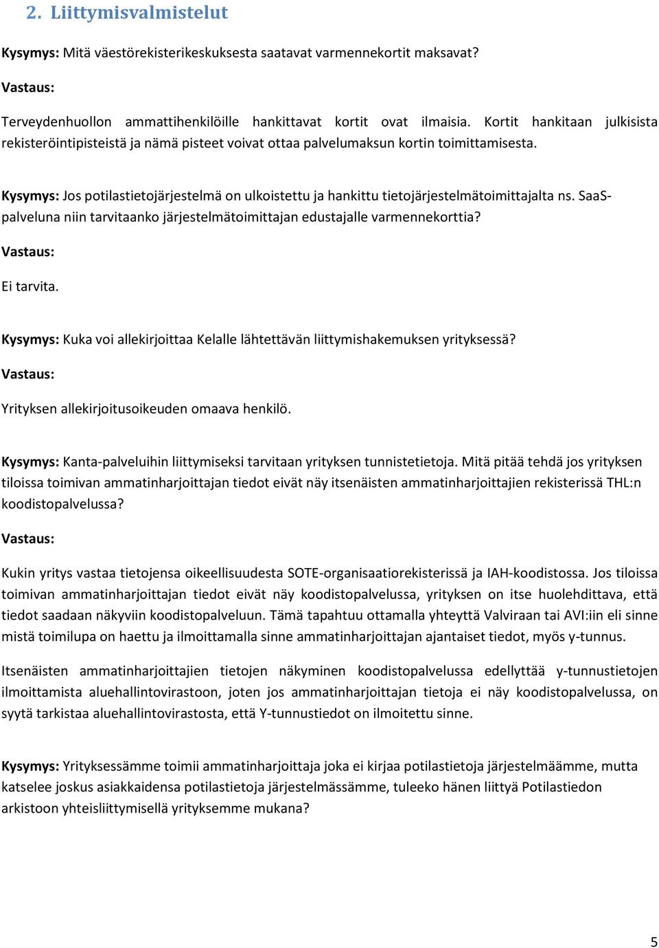 Kysymys: Jos potilastietojärjestelmä on ulkoistettu ja hankittu tietojärjestelmätoimittajalta ns. SaaSpalveluna niin tarvitaanko järjestelmätoimittajan edustajalle varmennekorttia? Ei tarvita.