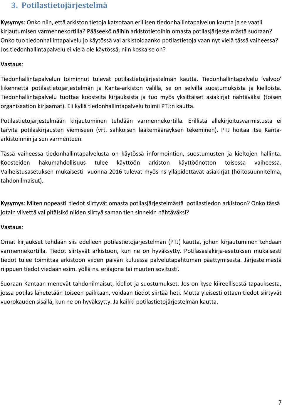 Jos tiedonhallintapalvelu ei vielä ole käytössä, niin koska se on? Tiedonhallintapalvelun toiminnot tulevat potilastietojärjestelmän kautta.