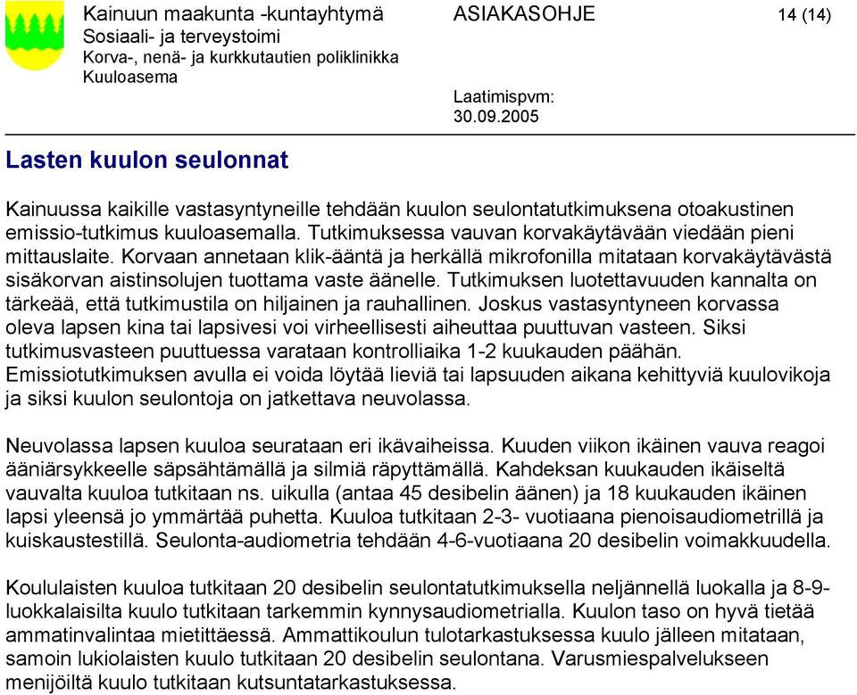 Tutkimuksen luotettavuuden kannalta on tärkeää, että tutkimustila on hiljainen ja rauhallinen.