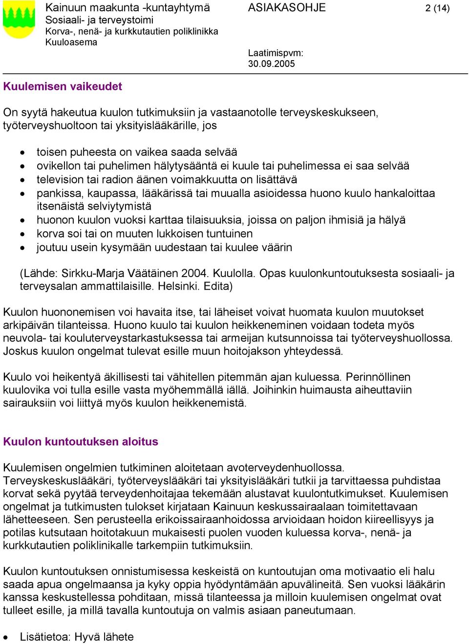 muualla asioidessa huono kuulo hankaloittaa itsenäistä selviytymistä huonon kuulon vuoksi karttaa tilaisuuksia, joissa on paljon ihmisiä ja hälyä korva soi tai on muuten lukkoisen tuntuinen joutuu